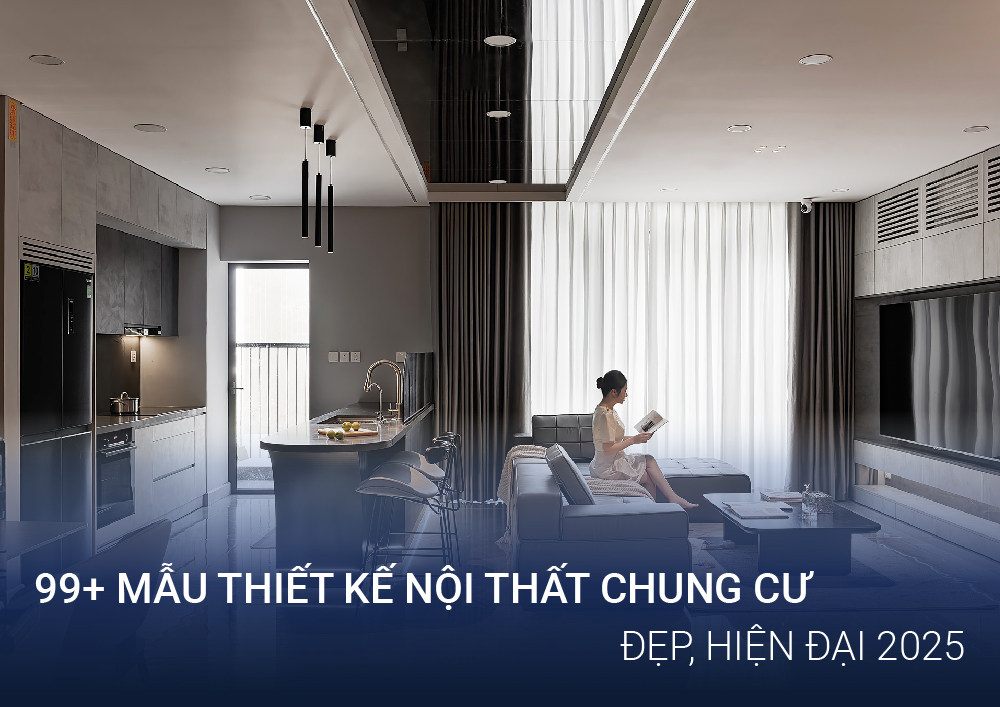 99+ Mẫu Thiết Kế Nội Thất Chung Cư Đẹp, Hiện Đại 2025