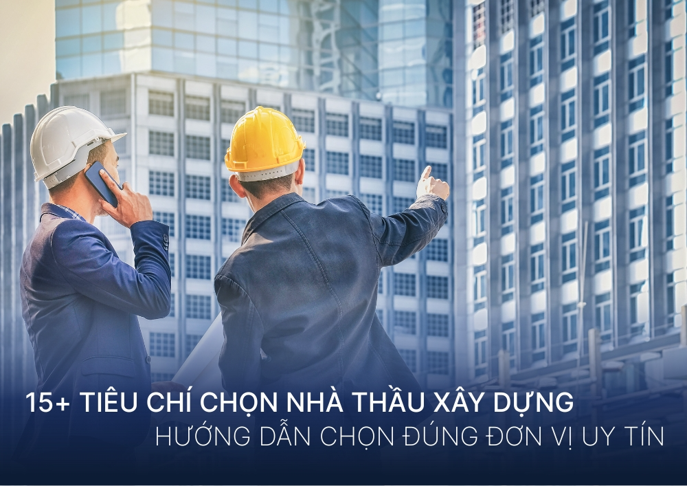 15+ Tiêu Chí Chọn Nhà Thầu Xây Dựng Uy Tín [Checklist 2025]